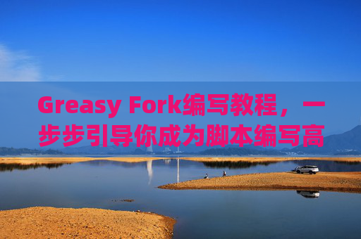 Greasy Fork编写教程，一步步引导你成为脚本编写高手